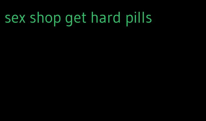 sex shop get hard pills