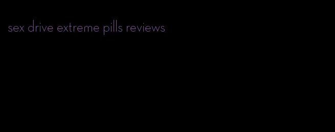 sex drive extreme pills reviews