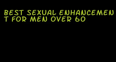 best sexual enhancement for men over 60