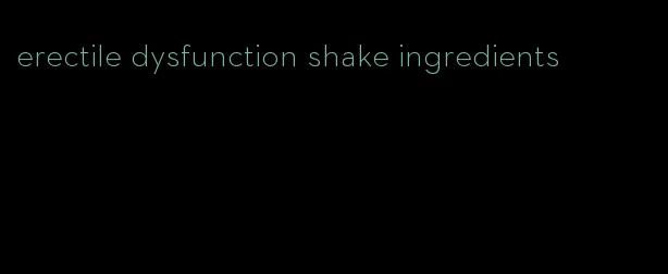 erectile dysfunction shake ingredients