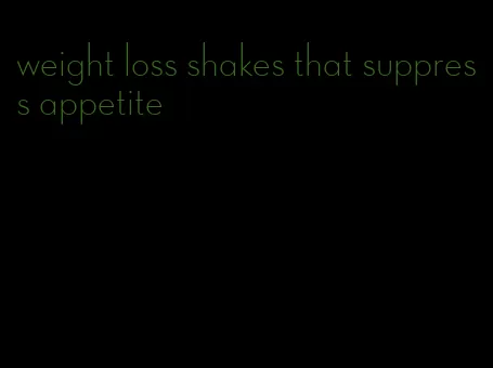 weight loss shakes that suppress appetite