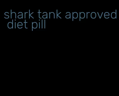 shark tank approved diet pill