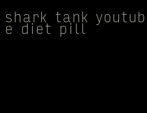 shark tank youtube diet pill