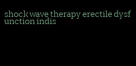 shock wave therapy erectile dysfunction indis