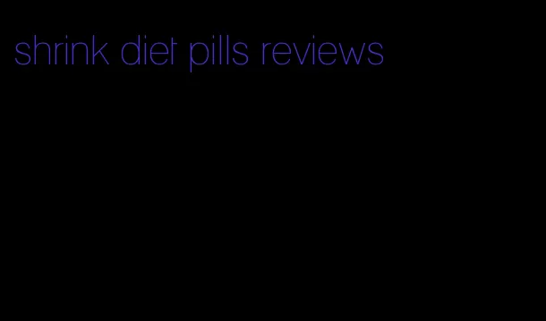 shrink diet pills reviews