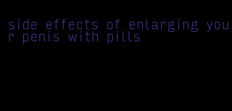 side effects of enlarging your penis with pills