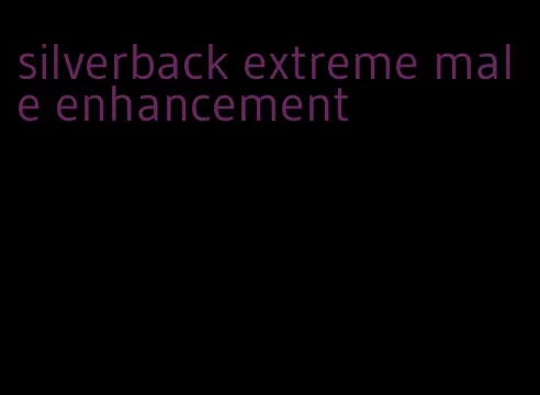 silverback extreme male enhancement