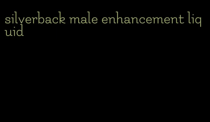 silverback male enhancement liquid
