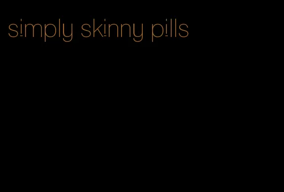 simply skinny pills