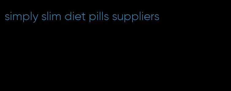 simply slim diet pills suppliers