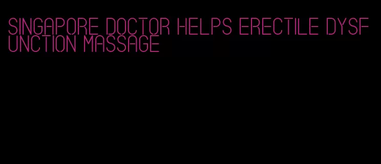 singapore doctor helps erectile dysfunction massage