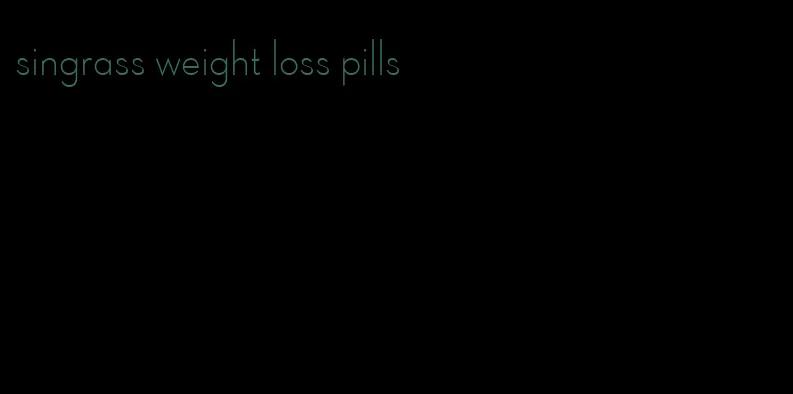 singrass weight loss pills