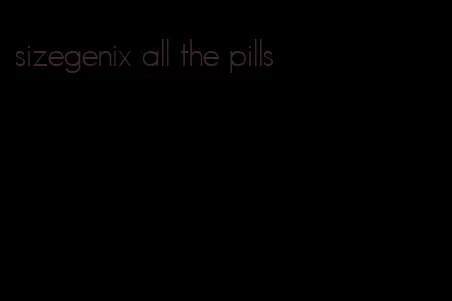sizegenix all the pills
