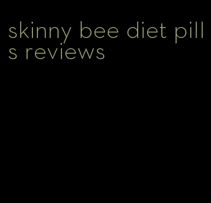 skinny bee diet pills reviews