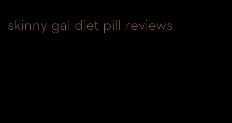 skinny gal diet pill reviews