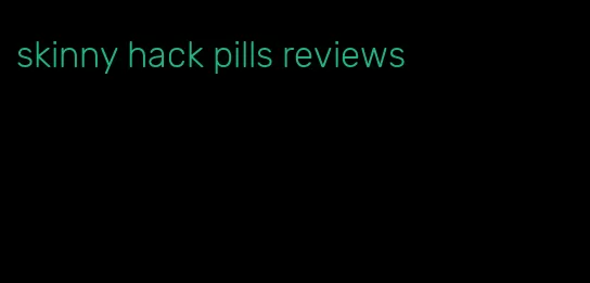 skinny hack pills reviews