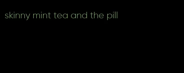 skinny mint tea and the pill