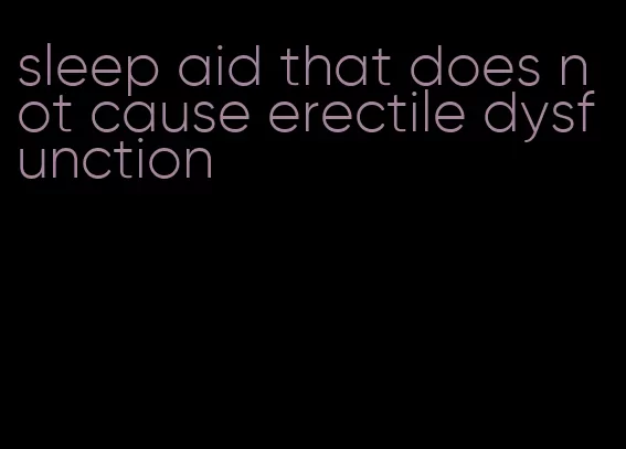 sleep aid that does not cause erectile dysfunction