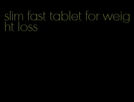 slim fast tablet for weight loss