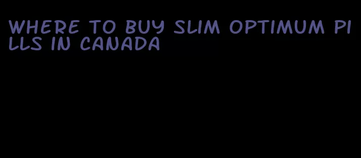 where to buy slim optimum pills in canada