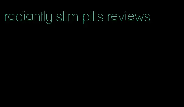 radiantly slim pills reviews