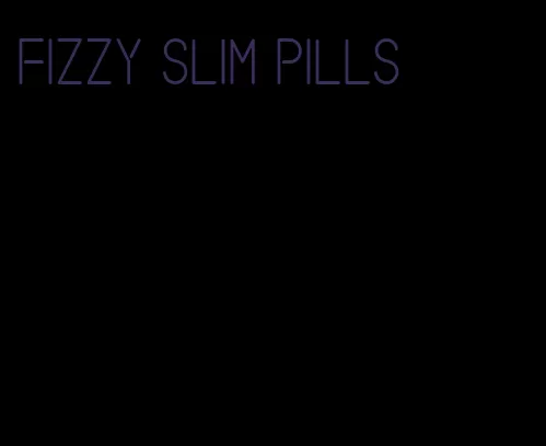 fizzy slim pills