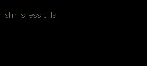 slim stress pills