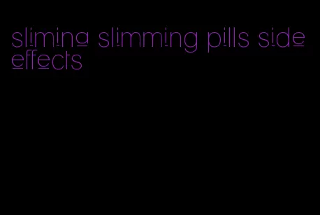 slimina slimming pills side effects