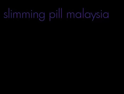 slimming pill malaysia