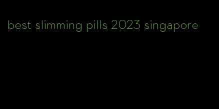best slimming pills 2023 singapore