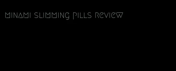 minami slimming pills review