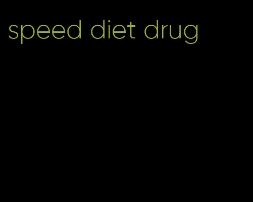 speed diet drug