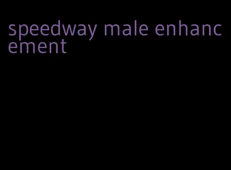 speedway male enhancement