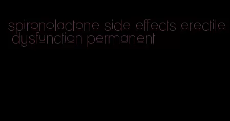 spironolactone side effects erectile dysfunction permanent