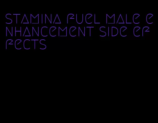 stamina fuel male enhancement side effects