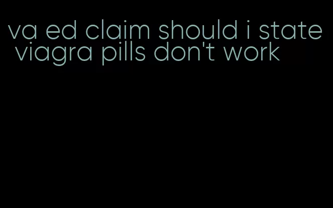 va ed claim should i state viagra pills don't work