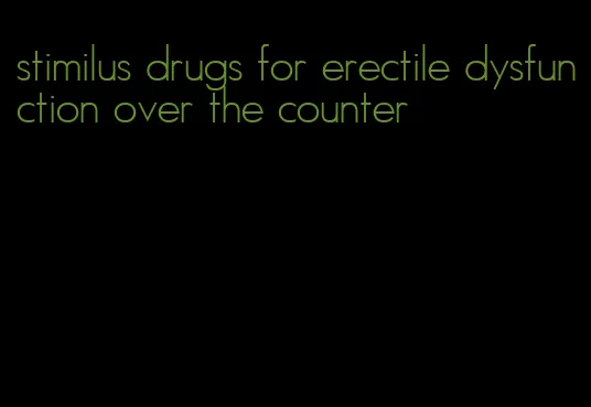 stimilus drugs for erectile dysfunction over the counter