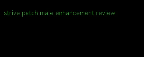 strive patch male enhancement review