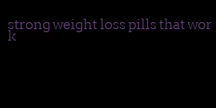 strong weight loss pills that work