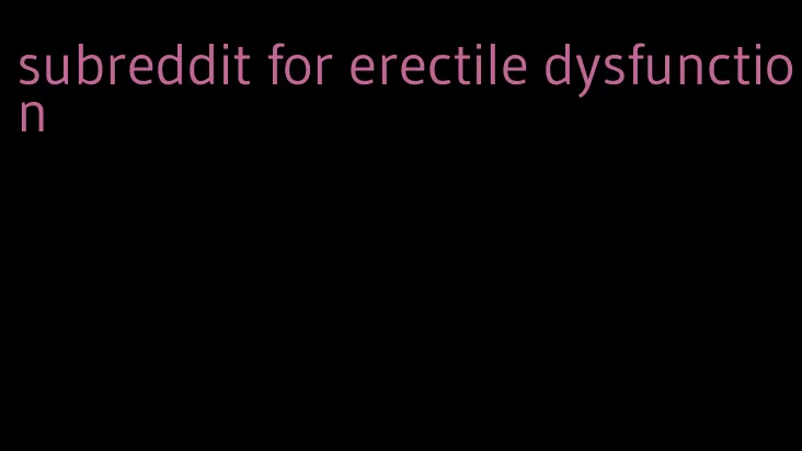 subreddit for erectile dysfunction