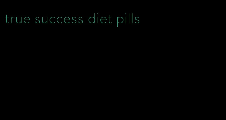 true success diet pills