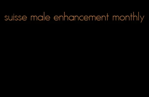 suisse male enhancement monthly