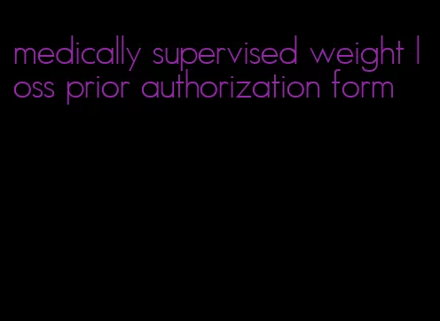 medically supervised weight loss prior authorization form