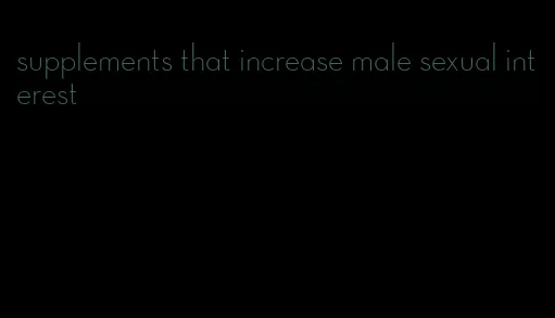supplements that increase male sexual interest