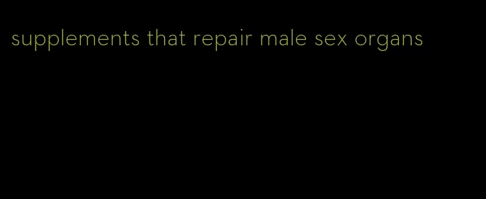 supplements that repair male sex organs