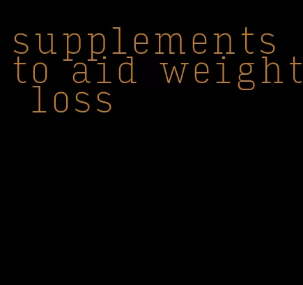 supplements to aid weight loss