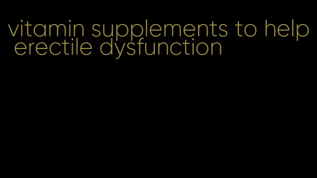 vitamin supplements to help erectile dysfunction