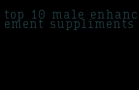 top 10 male enhancement suppliments