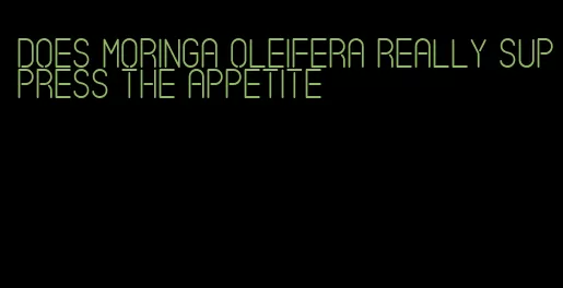 does moringa oleifera really suppress the appetite