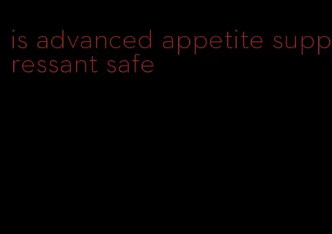 is advanced appetite suppressant safe